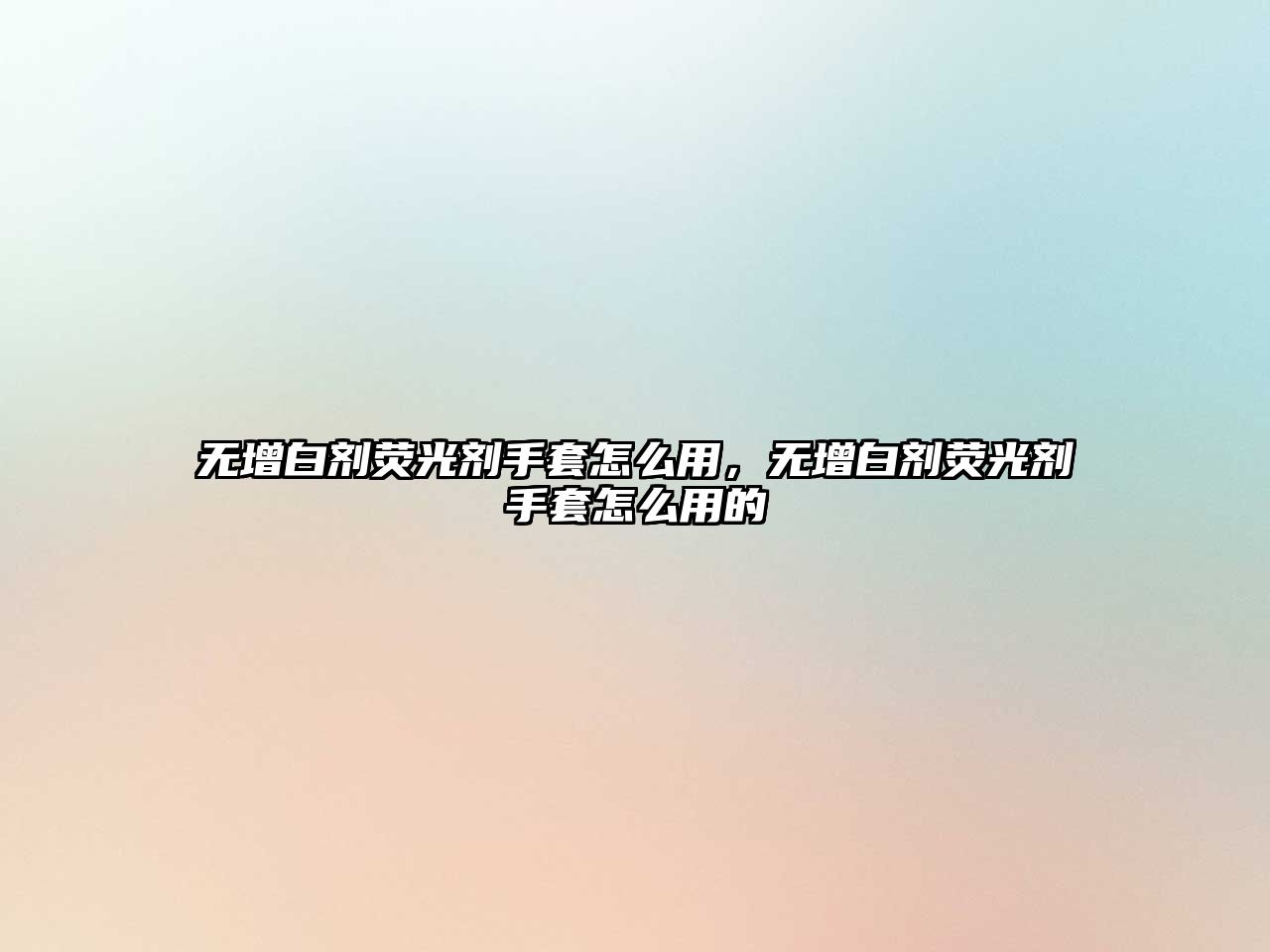 無(wú)增白劑熒光劑手套怎么用，無(wú)增白劑熒光劑手套怎么用的